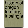 History Of Oregon Territory, It Being A door Thomas Jefferson Farnham