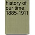 History Of Our Time; 1885-1911