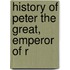History Of Peter The Great, Emperor Of R