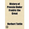 History Of Prussia Under Fredric The Gre door Herbert Tuttle