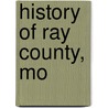 History Of Ray County, Mo by Missouri Historical Company