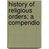 History Of Religious Orders; A Compendio door Charles Warren Currier