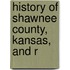 History Of Shawnee County, Kansas, And R
