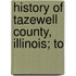 History Of Tazewell County, Illinois; To