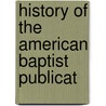 History Of The American Baptist Publicat door John Newton Brown