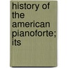 History Of The American Pianoforte; Its door Daniel Spillane