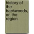 History Of The Backwoods, Or, The Region