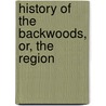 History Of The Backwoods, Or, The Region door A.W. Patterson