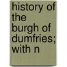 History Of The Burgh Of Dumfries; With N by William M'Dowall