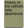 History Of The Catholic Total Abstinence door Joseph C. Gibbs