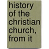 History Of The Christian Church, From It by Colonel James Smith