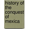 History Of The Conquest Of Mexica door William H. Prescott