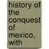 History Of The Conquest Of Mexico, With