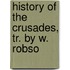 History Of The Crusades, Tr. By W. Robso