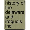 History Of The Delaware And Iroquois Ind by General Books