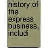 History Of The Express Business, Includi door Alexander Lovett Stimson