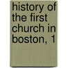 History Of The First Church In Boston, 1 by Arthur Blake Ellis
