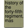 History Of The Forty-Fifth Regiment, Mas door Unknown Author