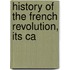 History Of The French Revolution, Its Ca