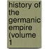 History Of The Germanic Empire (Volume 1