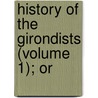 History Of The Girondists (Volume 1); Or door Alphonse De Lamartine