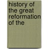 History Of The Great Reformation Of The by Merle D'Aubign