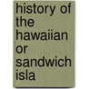 History Of The Hawaiian Or Sandwich Isla by James Jackson Jarves