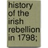 History Of The Irish Rebellion In 1798;