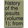 History Of The Jesuits (Volume 1); From door Andrew Steinmetz