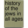 History Of The Jews In All Ages by Publications On Principles