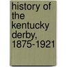 History Of The Kentucky Derby, 1875-1921 door John Lawrence O'connor