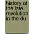 History Of The Late Revolution In The Du