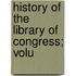 History Of The Library Of Congress; Volu