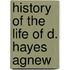 History Of The Life Of D. Hayes Agnew