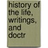 History Of The Life, Writings, And Doctr