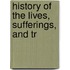 History Of The Lives, Sufferings, And Tr