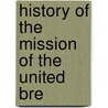 History Of The Mission Of The United Bre by Unknown Author