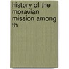 History Of The Moravian Mission Among Th by Harry Emilius Stocker