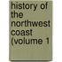 History Of The Northwest Coast (Volume 1