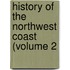 History Of The Northwest Coast (Volume 2