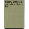 History Of The Old Greyfriars' Church Ed by William Moir Bryce