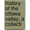 History Of The Ottawa Valley; A Collecti door Gourlay