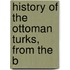 History Of The Ottoman Turks, From The B