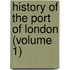 History Of The Port Of London (Volume 1)