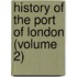 History Of The Port Of London (Volume 2)