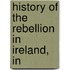 History Of The Rebellion In Ireland, In
