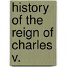 History Of The Reign Of Charles V. door Rev. William Robertson