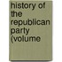 History Of The Republican Party (Volume