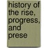 History Of The Rise, Progress, And Prese
