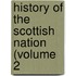 History Of The Scottish Nation (Volume 2